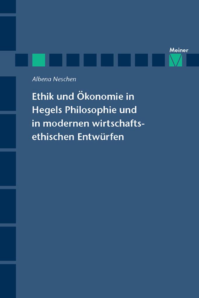 Ethik und Ökonomie in Hegels Philosophie und in modernen wirtschaftsethischen Entwürfen - Albena Neschen