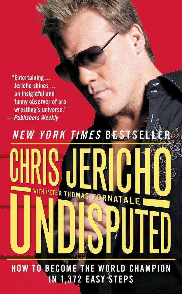 Undisputed: How to Become the World Champion in 1372 Easy Steps - Chris Jericho