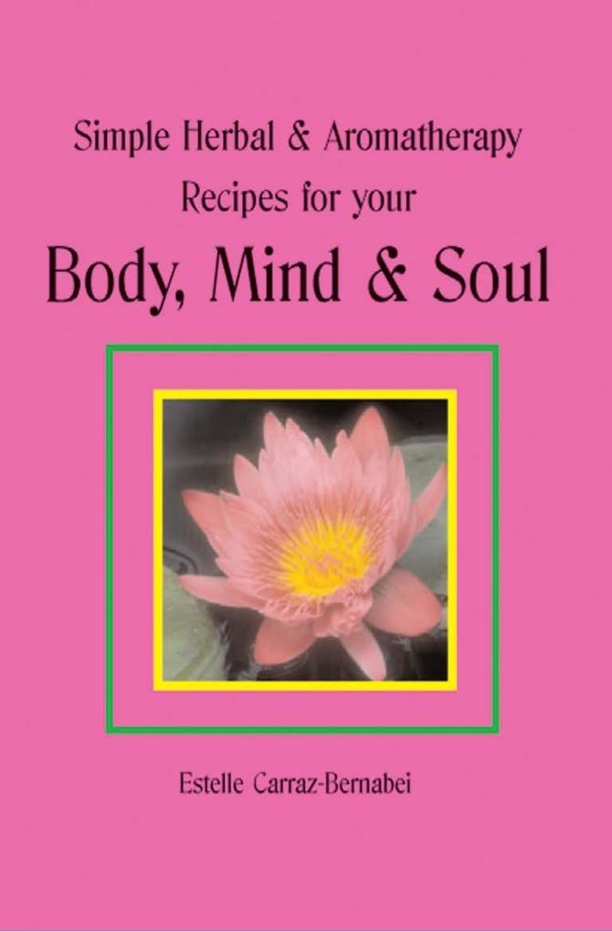 Simple Herbal & Aromatherapy Recipes for your Body Mind & Soul