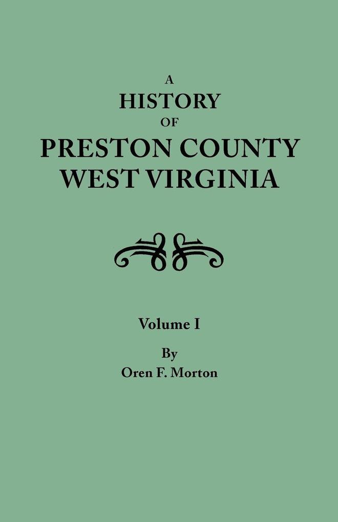 History of Preston County West Virginia. in Two Volumes. Volume I