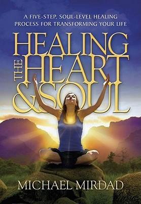Healing the Heart & Soul: A Five-Step Soul-Level Healing Process for Transforming Your Life