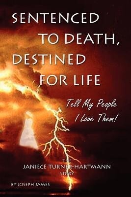 Sentenced to Death Destined for Life: Tell My People  Them! the Janiece Turner-Hartmann Story