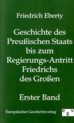 Geschichte des Preußischen Staats bis zum Regierungs-Antritt Friedrichs des Großen - Friedrich Eberty