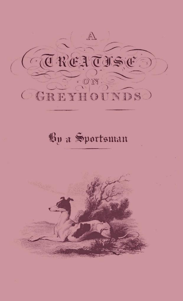 A Treatise on Greyhounds with Observations on the Treatment & Disorders of Them - By a Sportsman