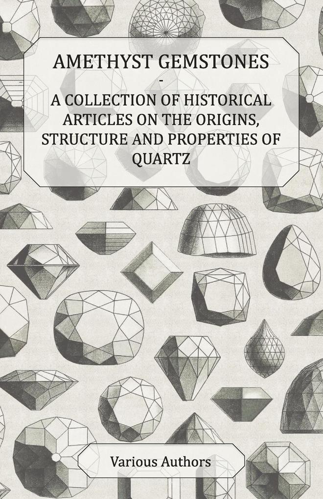 Amethyst Gemstones - A Collection of Historical Articles on the Origins Structure and Properties of Quartz