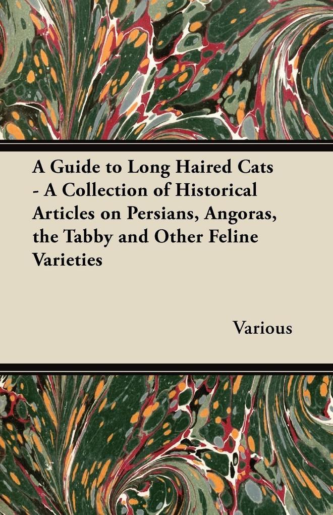 A Guide to Long Haired Cats - A Collection of Historical Articles on Persians Angoras the Tabby and Other Feline Varieties