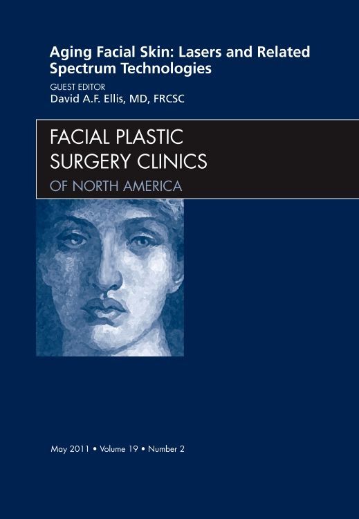 Aging Facial Skin: Lasers and Related Spectrum Technologies An Issue of Facial Plastic Surgery Clin
