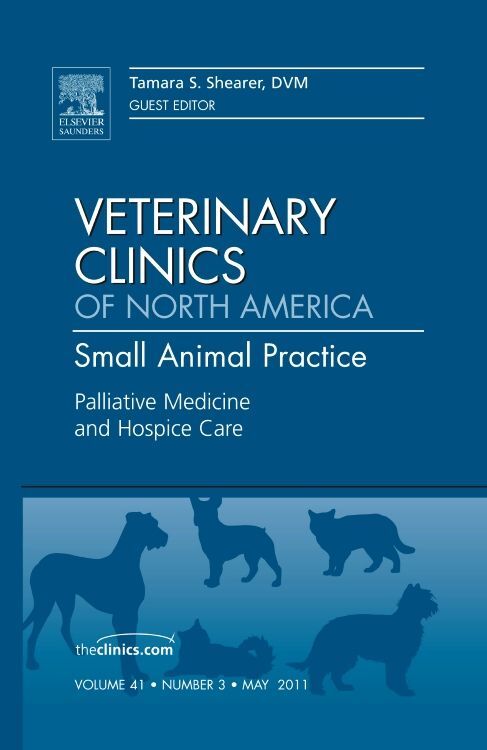 Palliative Medicine and Hospice Care An Issue of Veterinary Clinics: Small Animal Practice