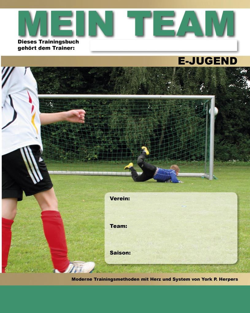 Mein Team - E-Jugend - Moderne Trainingsmethoden mit Herz und System