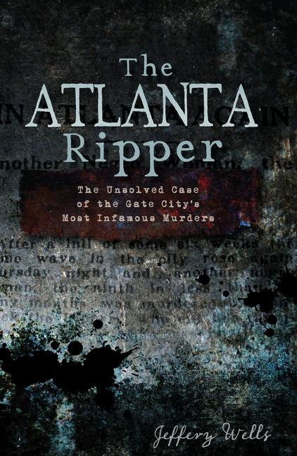 The Atlanta Ripper: The Unsolved Case of the Gate City‘s Most Infamous Murders