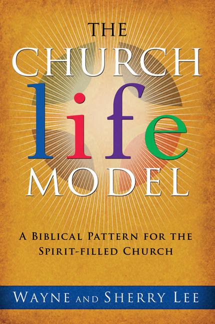 The Church Life Model: A Biblical Pattern for the Spirit-Filled Church