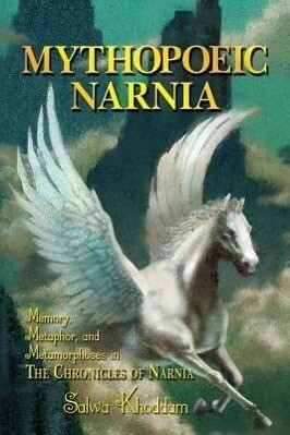 Mythopoeic Narnia: Memory Metaphor and Metamorphoses in The Chronicles of Narnia