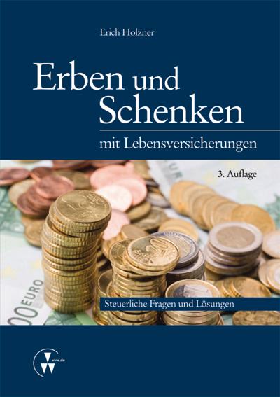 Erben und Schenken mit Lebensversicherungen - Erich Holzner