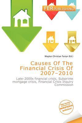 Causes Of The Financial Crisis Of 2007-2010