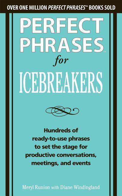 Perfect Phrases for Icebreakers: Hundreds of Ready-To-Use Phrases to Set the Stage for Productive Conversations Meetings and Events