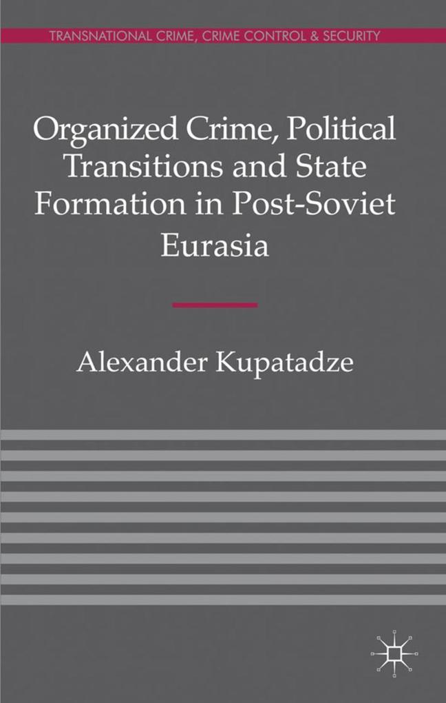 Organized Crime Political Transitions and State Formation in Post-Soviet Eurasia