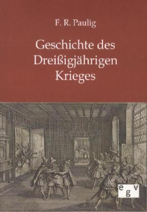 Geschichte des Dreißigjährigen Krieges - F. R. Paulig