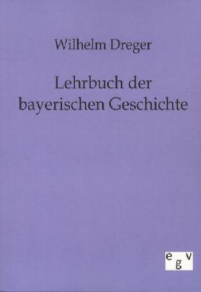 Lehrbuch der bayerischen Geschichte - Wilhelm Dreger