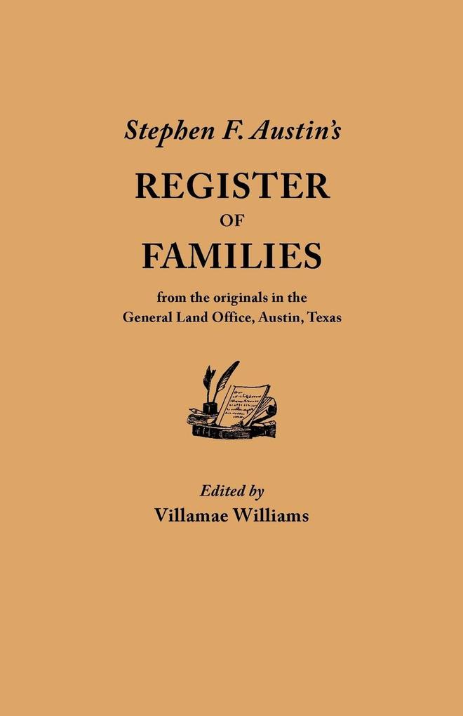 Stephen F. Austin‘s Register of Families from the Originals in the General Land Office Austin Texas