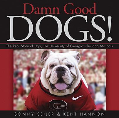 Damn Good Dogs!: The Real Story of Uga the University of Georgia‘s Bulldog Mascots