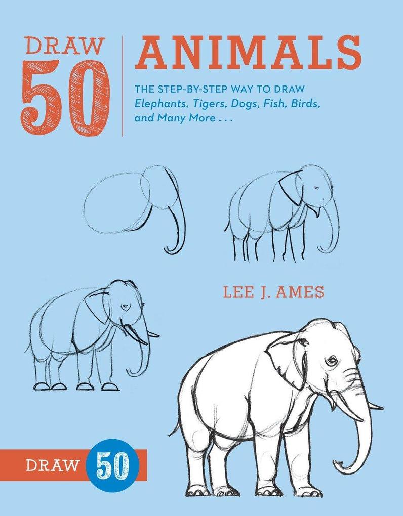 Draw 50 Animals: The Step-By-Step Way to Draw Elephants Tigers Dogs Fish Birds and Many More...