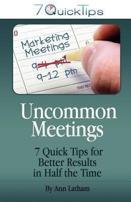 Uncommon Meetings - 7 Quick Tips for Better Results in Half the Time