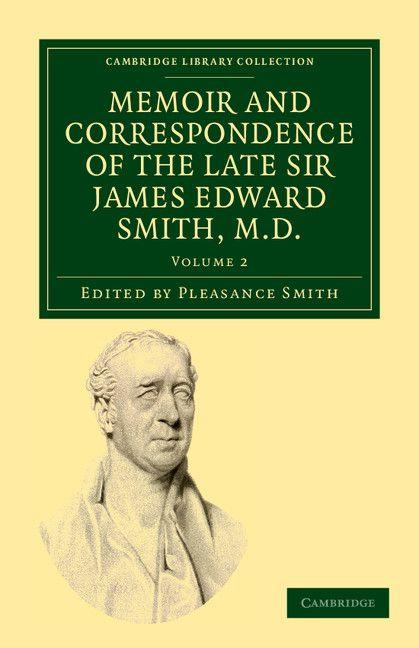 Memoir and Correspondence of the Late Sir James Edward Smith M.D. - Volume 2
