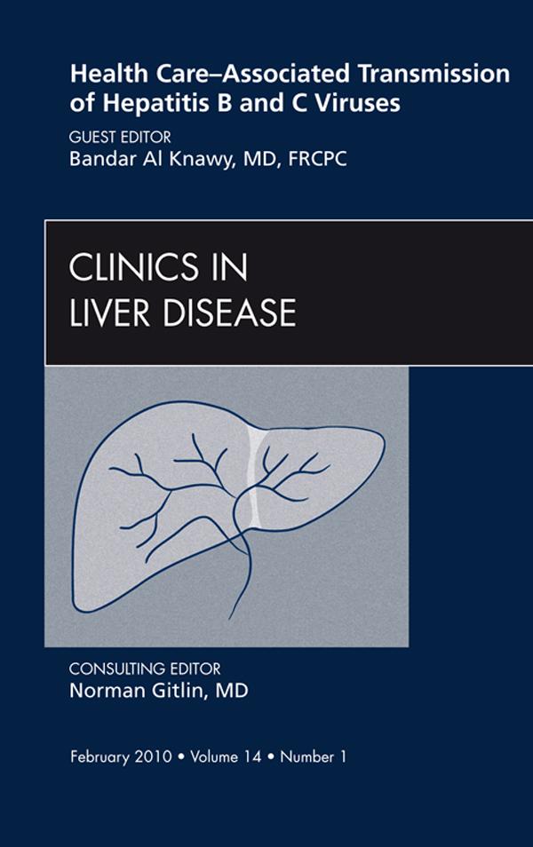 Health Care-Associated Transmission of Hepatitis B and C Viruses An Issue of Clinics in Liver Disease