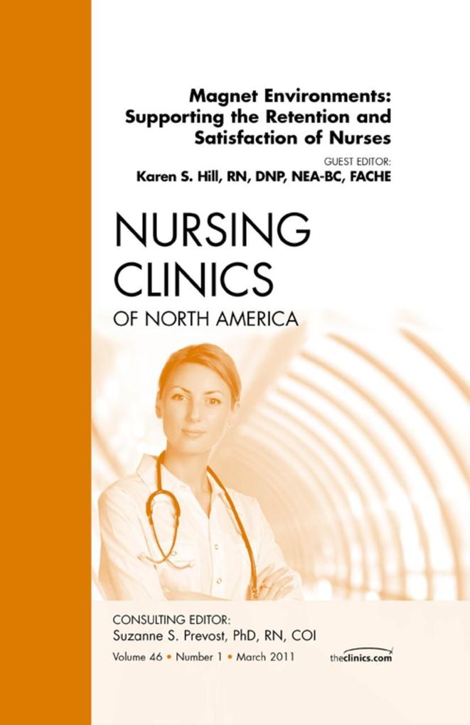 Magnet Environments: Supporting the Retention and Satisfaction of Nurses An Issue of Nursing Clinics