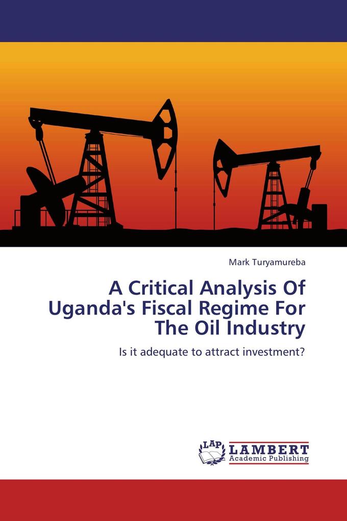 A Critical Analysis Of Uganda's Fiscal Regime For The Oil Industry