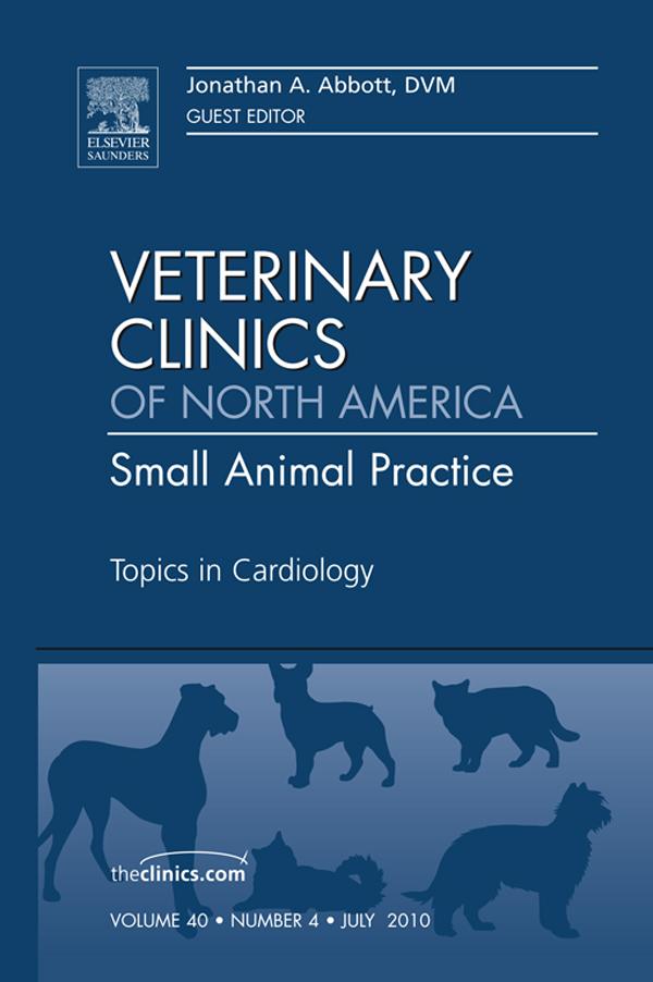 Topics in Cardiology An Issue of Veterinary Clinics: Small Animal Practice