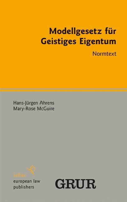 Modellgesetz für Geistiges Eigentum - Hans-Jürgen Ahrens/ Mary-Rose McGuire