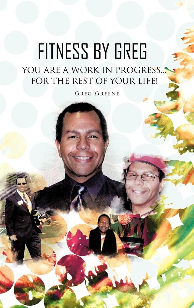Fitness By Greg - You Are A Work In Progress...For The Rest Of Your Life!