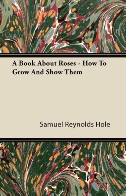 A Book About Roses - How To Grow And Show Them als Taschenbuch von Samuel Reynolds Hole
