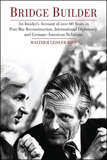 Bridge Builder: An Insider's Perspective of Over 60 Years in Post-War Reconstruction International Diplomacy and German-American Rel - Walther Leisler Kiep