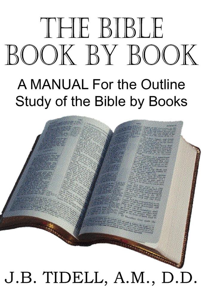 The Bible Book by Book a Manual for the Outline Study of the Bible by Books