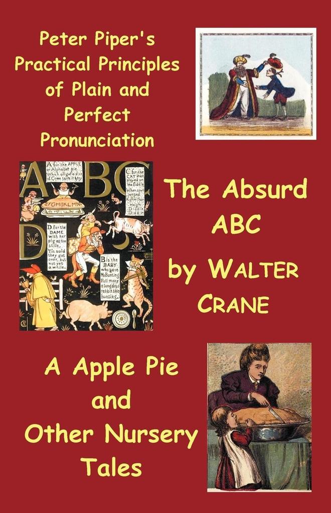 Peter Piper‘s Practical Principles of Plain and Perfect Pronunciation; The Absurd ABC; A Apple Pie and Other Nursery Tales.