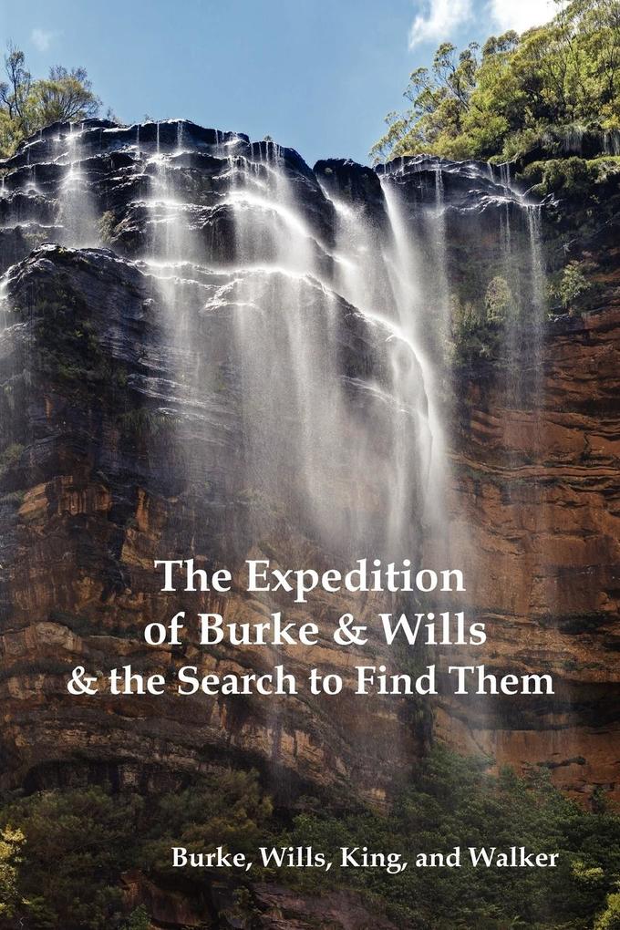 The Expedition of Burke and Wills & the Search to Find Them (by Burke Wills King & Walker)