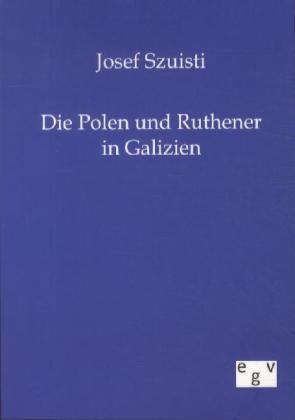 Die Polen und Ruthener in Galizien - Josef Szuisti