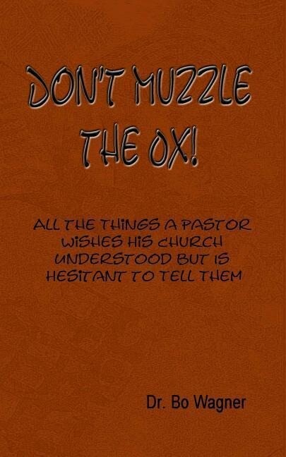 Don‘t Muzzle The Ox!: All the Things That a Pastor Wishes His Church Understood but Is Hesitant to Tell Them