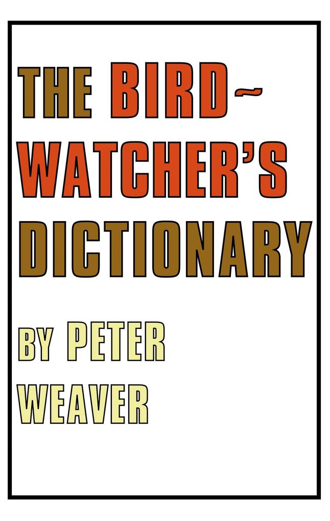 The Birdwatcher's Dictionary - Peter Weaver