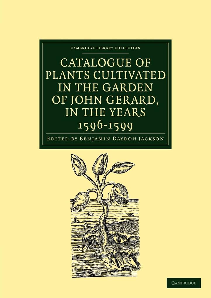 Catalogue of Plants Cultivated in the Garden of John Gerard in the Years 1596 1599
