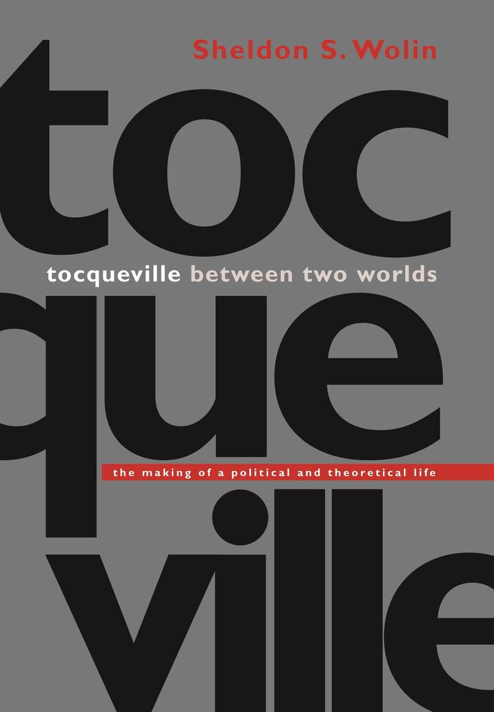 Tocqueville between Two Worlds - Sheldon S. Wolin