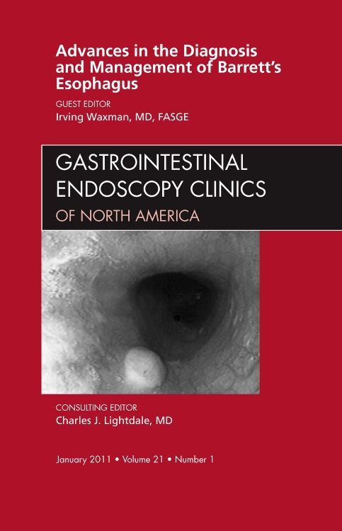 Advances in the Diagnosis and Management of Barrett‘s Esophagus An Issue of Gastrointestinal Endosc