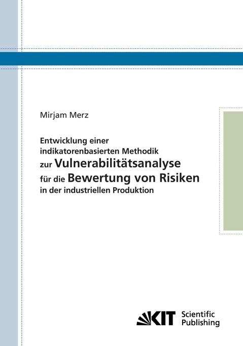 Entwicklung einer indikatorenbasierten Methodik zur Vulnerabilitätsanalyse für die Bewertung von Risiken in der industriellen Produktion - Mirjam Merz