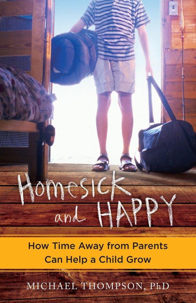 Homesick and Happy: How Time Away from Parents Can Help a Child Grow - Michael Thompson