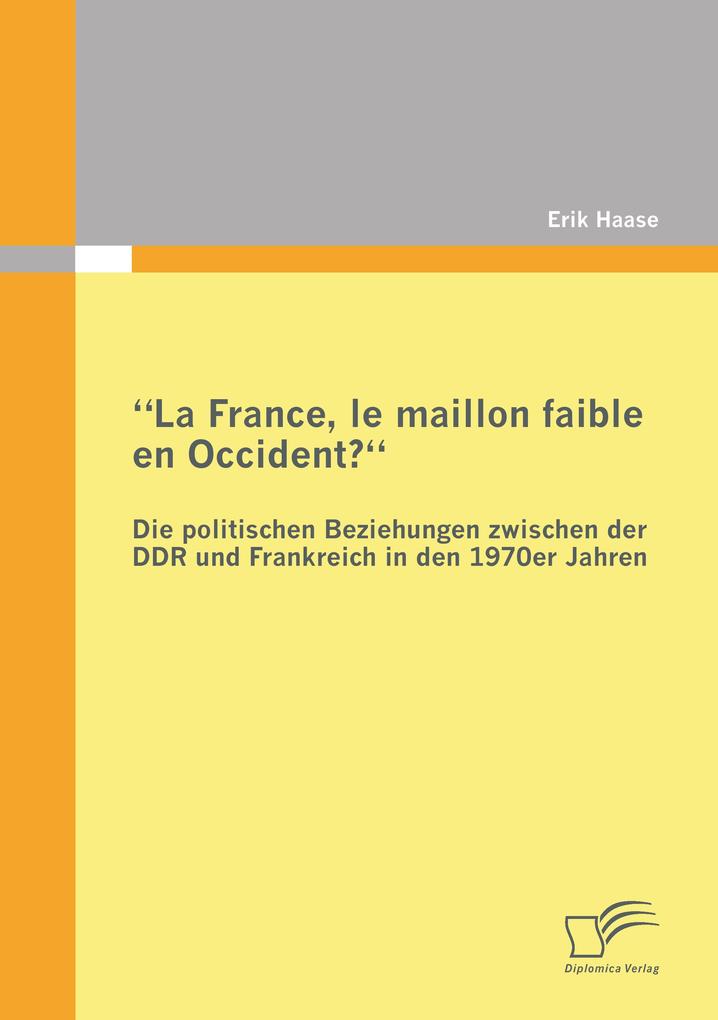 'La France le maillon faible en Occident?' Die politischen Beziehungen zwischen der DDR und Frankreich in den 1970er Jahren