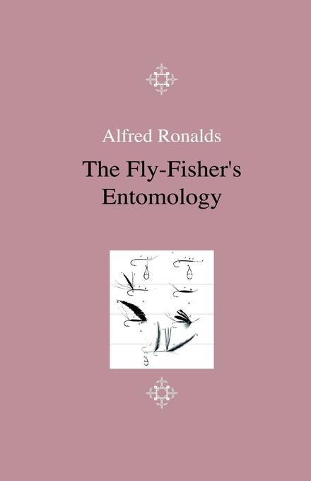 The Fly-Fisher‘s Entomology - Illustrated by Representations of the Natural and Artificial Insect - And Accompanied by a Few Observations and Instructions Relative to Trout-and-Grayling Fishing