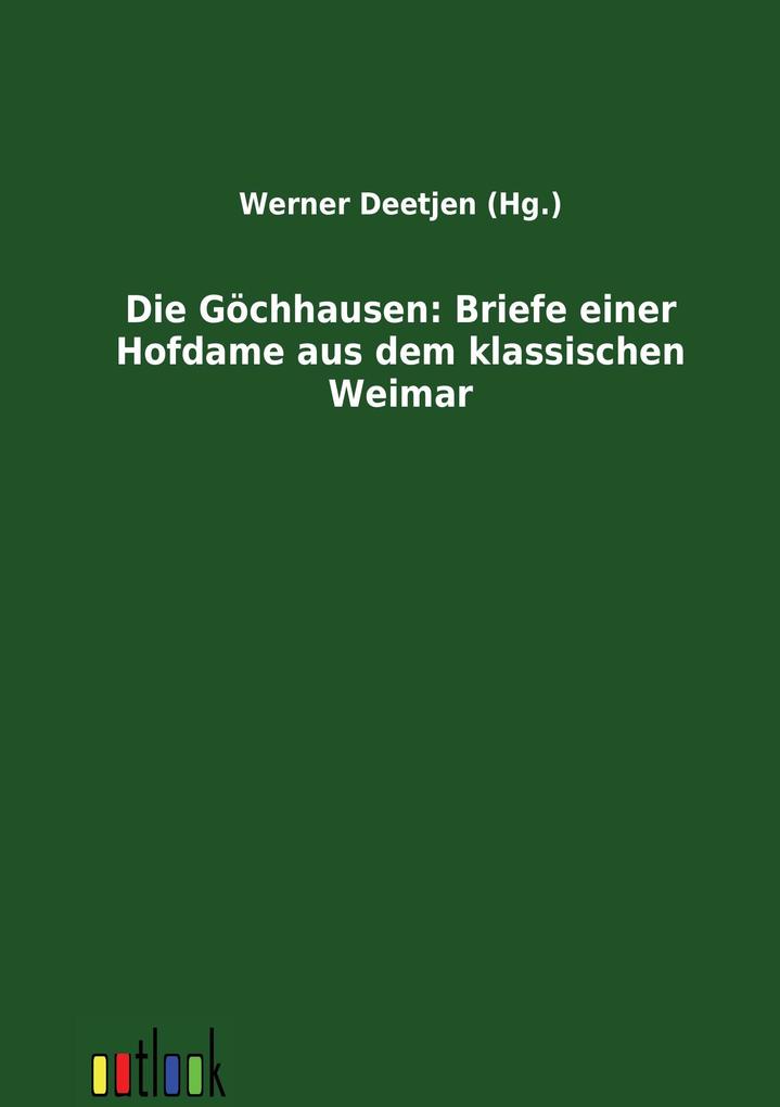 Die Göchhausen: Briefe einer Hofdame aus dem klassischen Weimar