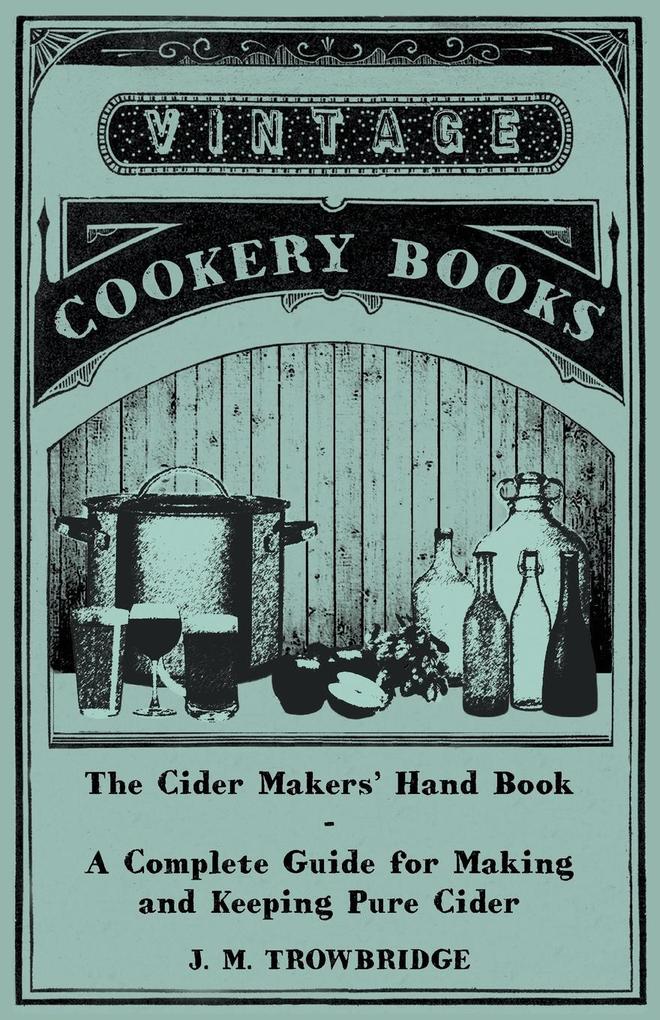 The Cider Makers‘ Hand Book - A Complete Guide for Making and Keeping Pure Cider